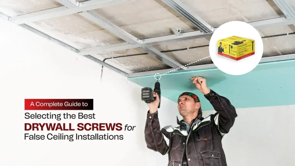 A Complete Guide to Selecting the Best Drywall Screws for False Ceiling Installations