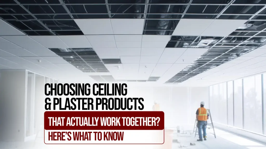 Choosing Ceiling and Plaster Products That Actually Work Together? Here’s What to Know