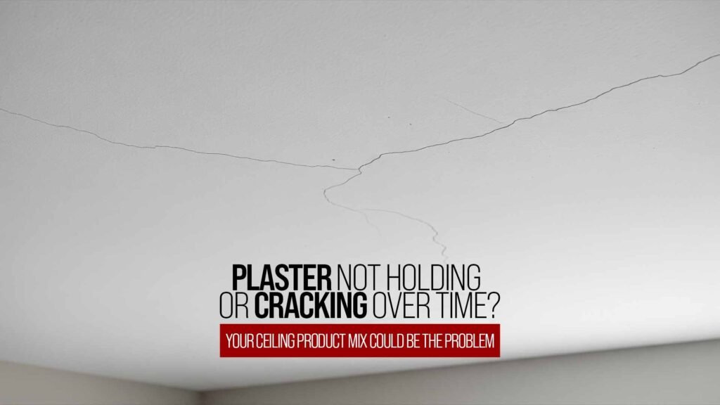Plaster Not Holding or Cracking Over Time? Your Ceiling Product Mix Could Be the Problem