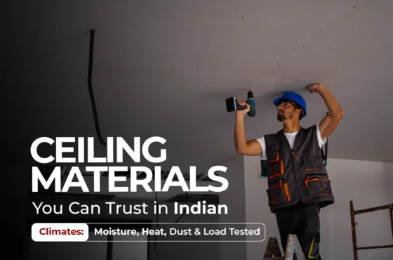 Ceiling Materials You Can Trust in Indian Climates: Moisture, Heat, Dust & Load Tested