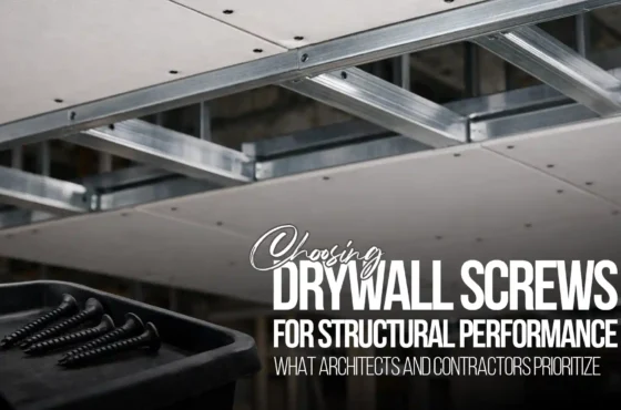 Choosing Drywall Screws for Structural Performance: What Architects and Contractors Prioritize